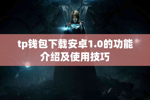 tp钱包下载安卓1.0的功能介绍及使用技巧