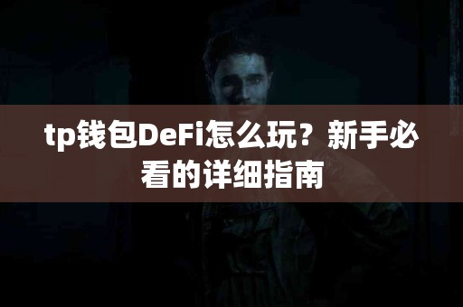 tp钱包DeFi怎么玩？新手必看的详细指南