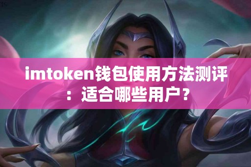 imtoken钱包使用方法测评：适合哪些用户？