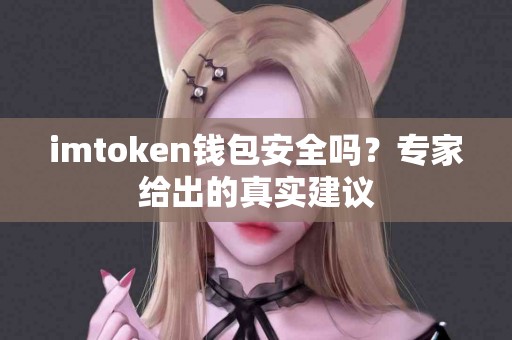 imtoken钱包安全吗？专家给出的真实建议