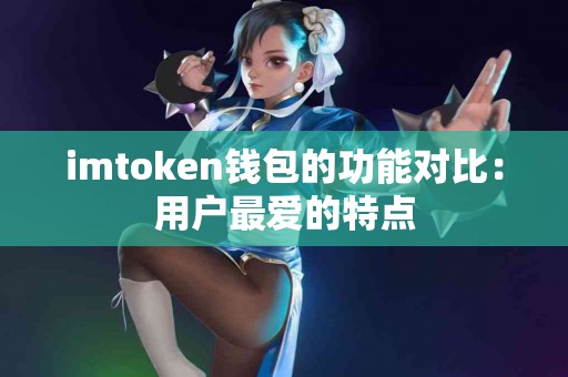 imtoken钱包的功能对比：用户最爱的特点
