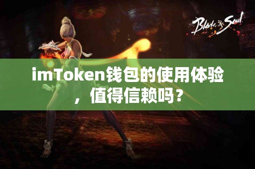 imToken钱包的使用体验，值得信赖吗？