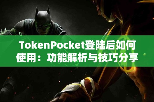 TokenPocket登陆后如何使用：功能解析与技巧分享