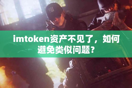 imtoken资产不见了，如何避免类似问题？