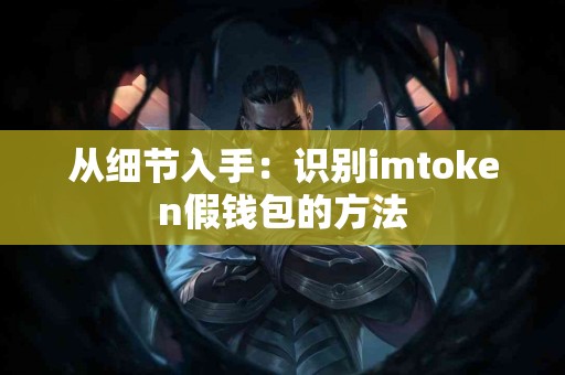 从细节入手：识别imtoken假钱包的方法