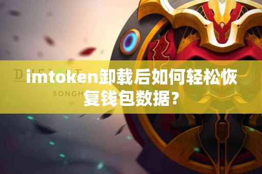 imtoken卸载后如何轻松恢复钱包数据？