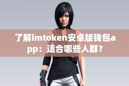 了解imtoken安卓版钱包app：适合哪些人群？