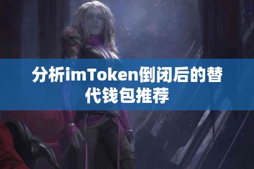 分析imToken倒闭后的替代钱包推荐