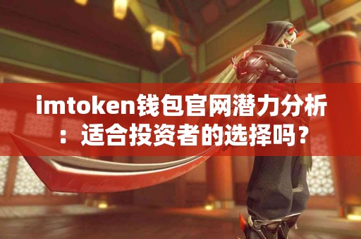 imtoken钱包官网潜力分析：适合投资者的选择吗？