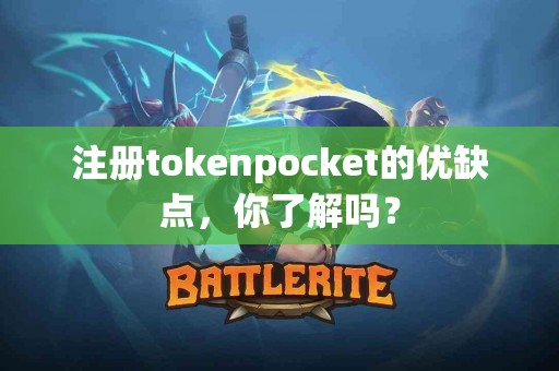 注册tokenpocket的优缺点，你了解吗？