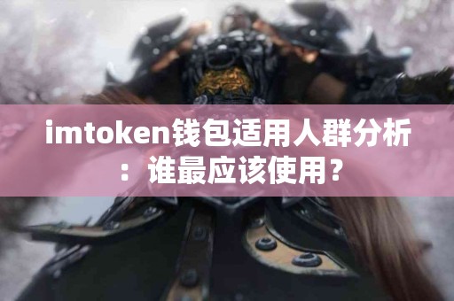 imtoken钱包适用人群分析：谁最应该使用？