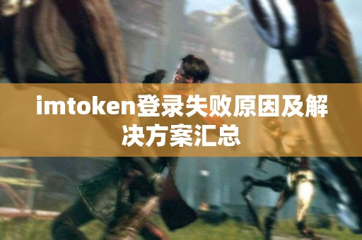 imtoken登录失败原因及解决方案汇总
