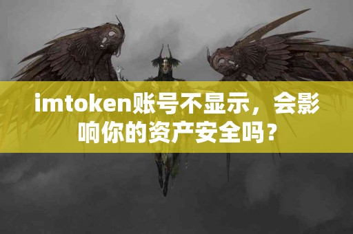 imtoken账号不显示，会影响你的资产安全吗？