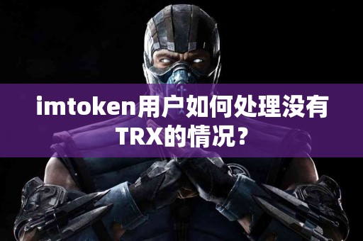 imtoken用户如何处理没有TRX的情况？