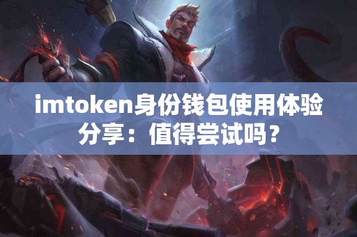 imtoken身份钱包使用体验分享：值得尝试吗？