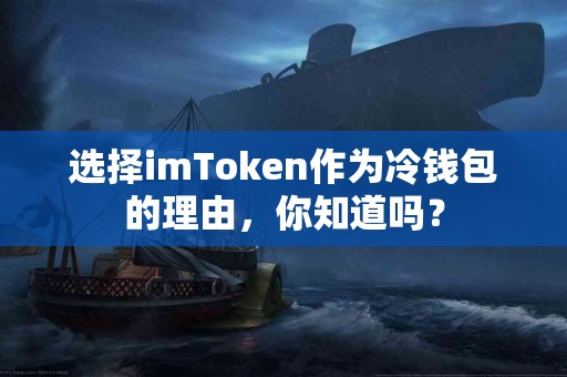 选择imToken作为冷钱包的理由，你知道吗？