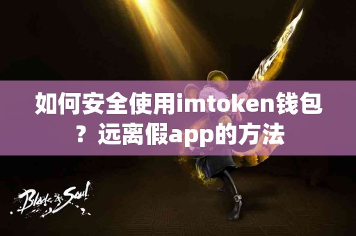 如何安全使用imtoken钱包？远离假app的方法