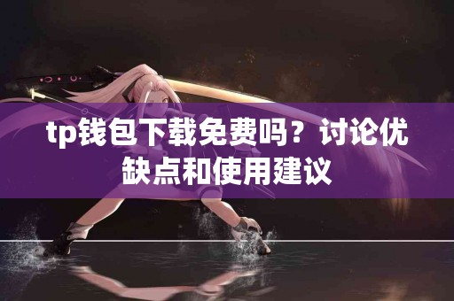 tp钱包下载免费吗？讨论优缺点和使用建议