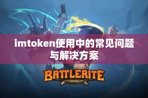 imtoken使用中的常见问题与解决方案