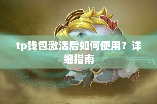 tp钱包激活后如何使用？详细指南
