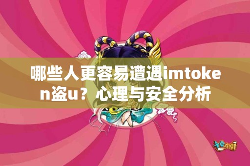 哪些人更容易遭遇imtoken盗u？心理与安全分析