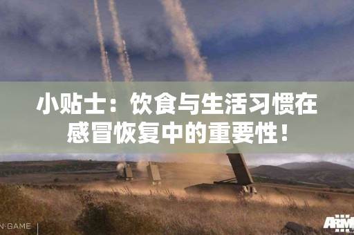 小贴士：饮食与生活习惯在感冒恢复中的重要性！