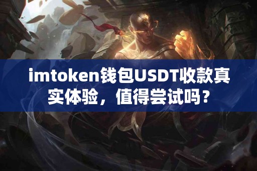 imtoken钱包USDT收款真实体验，值得尝试吗？
