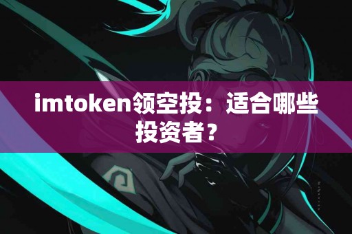 imtoken领空投：适合哪些投资者？