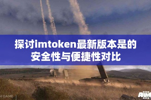 探讨imtoken最新版本是的安全性与便捷性对比