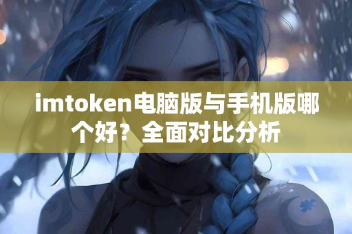 imtoken电脑版与手机版哪个好？全面对比分析