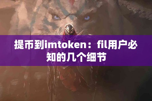 提币到imtoken：fil用户必知的几个细节