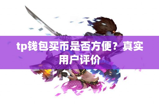 tp钱包买币是否方便？真实用户评价