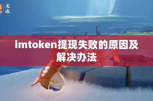imtoken提现失败的原因及解决办法