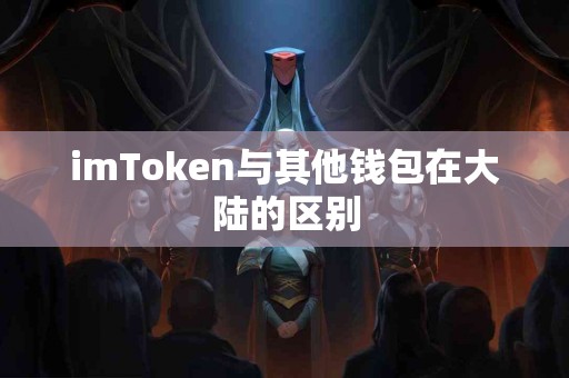 imToken与其他钱包在大陆的区别