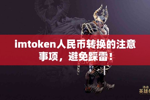 imtoken人民币转换的注意事项，避免踩雷！
