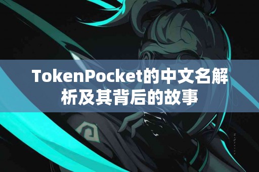 TokenPocket的中文名解析及其背后的故事
