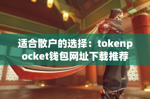适合散户的选择：tokenpocket钱包网址下载推荐