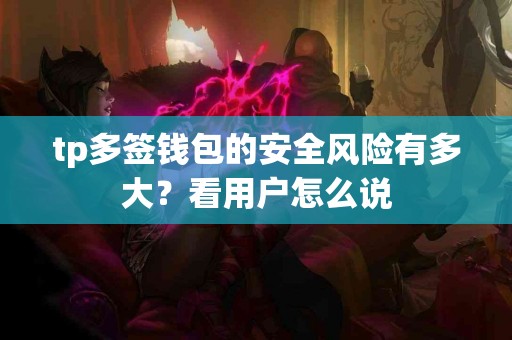 tp多签钱包的安全风险有多大？看用户怎么说