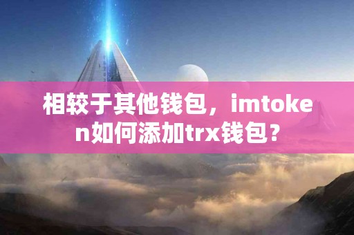 相较于其他钱包，imtoken如何添加trx钱包？