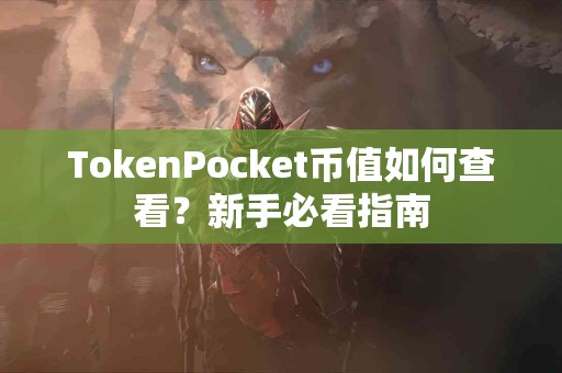 TokenPocket币值如何查看？新手必看指南