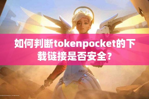 如何判断tokenpocket的下载链接是否安全？