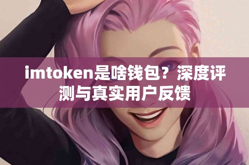imtoken是啥钱包？深度评测与真实用户反馈