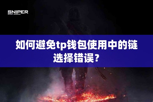 如何避免tp钱包使用中的链选择错误？