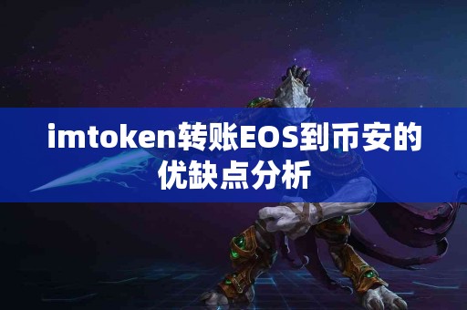 imtoken转账EOS到币安的优缺点分析