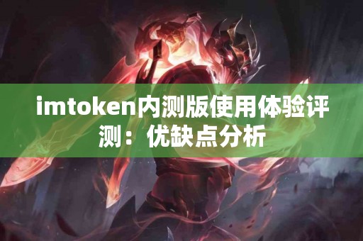 imtoken内测版使用体验评测：优缺点分析
