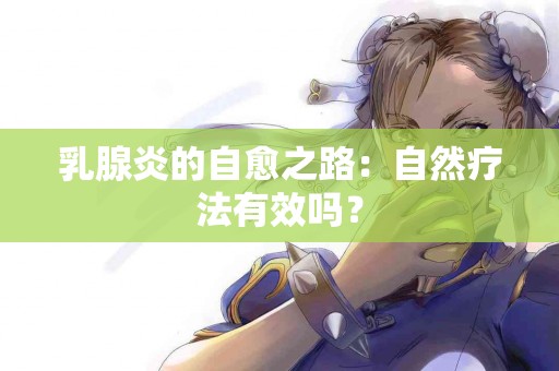 乳腺炎的自愈之路：自然疗法有效吗？