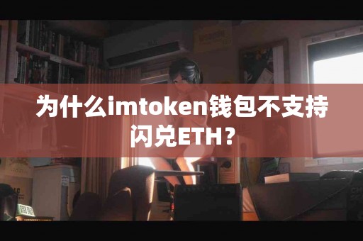 为什么imtoken钱包不支持闪兑ETH？