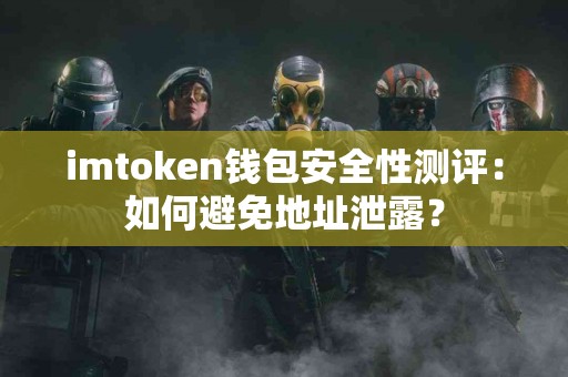 imtoken钱包安全性测评：如何避免地址泄露？