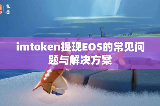 imtoken提现EOS的常见问题与解决方案