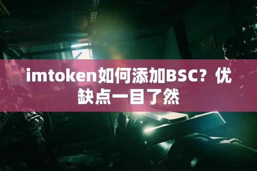 imtoken如何添加BSC？优缺点一目了然